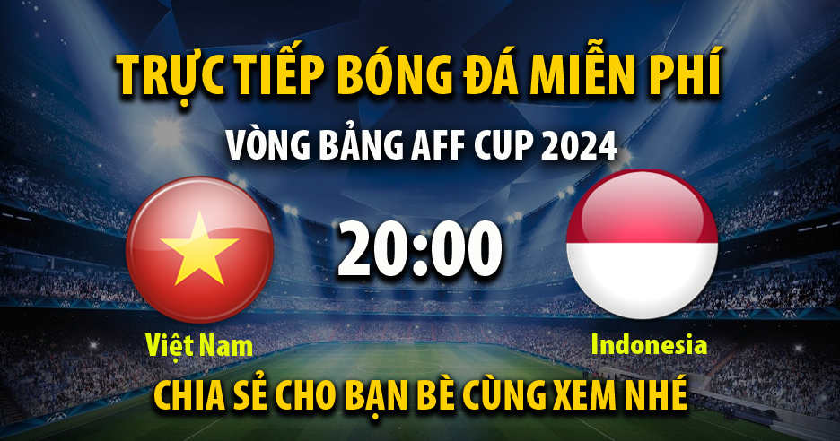 Trực tiếp Việt Nam vs Indonesia vào lúc 20:00, ngày 15/12/2024 - Xoilaczp.top